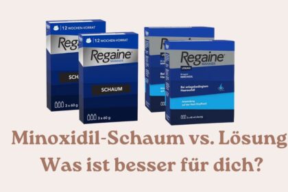 Minoxidil-Schaum vs. Lösung Was ist besser für dich