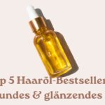 Top 5 Haaröl-Bestseller für gesundes & glänzendes Haar