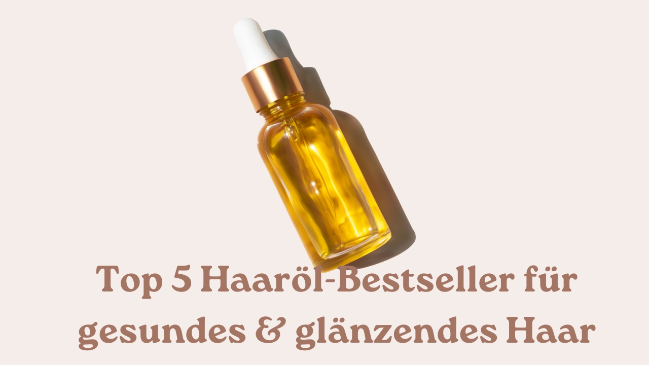 Top 5 Haaröl-Bestseller für gesundes & glänzendes Haar