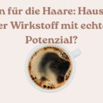 Koffein für die Haare Hausmittel oder Wirkstoff mit echtem Potenzial