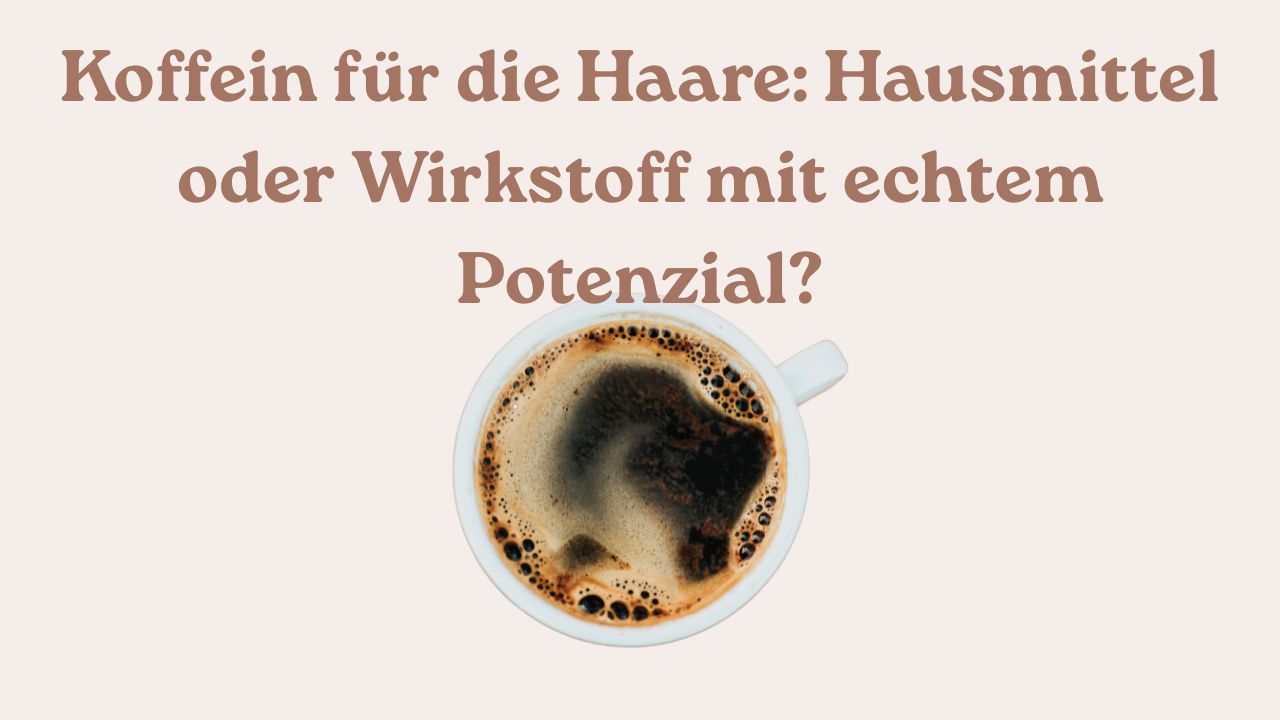 Koffein für die Haare Hausmittel oder Wirkstoff mit echtem Potenzial